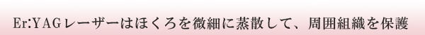 Er:YAGレーザーはほくろを微細に蒸散して、周囲組織を保護